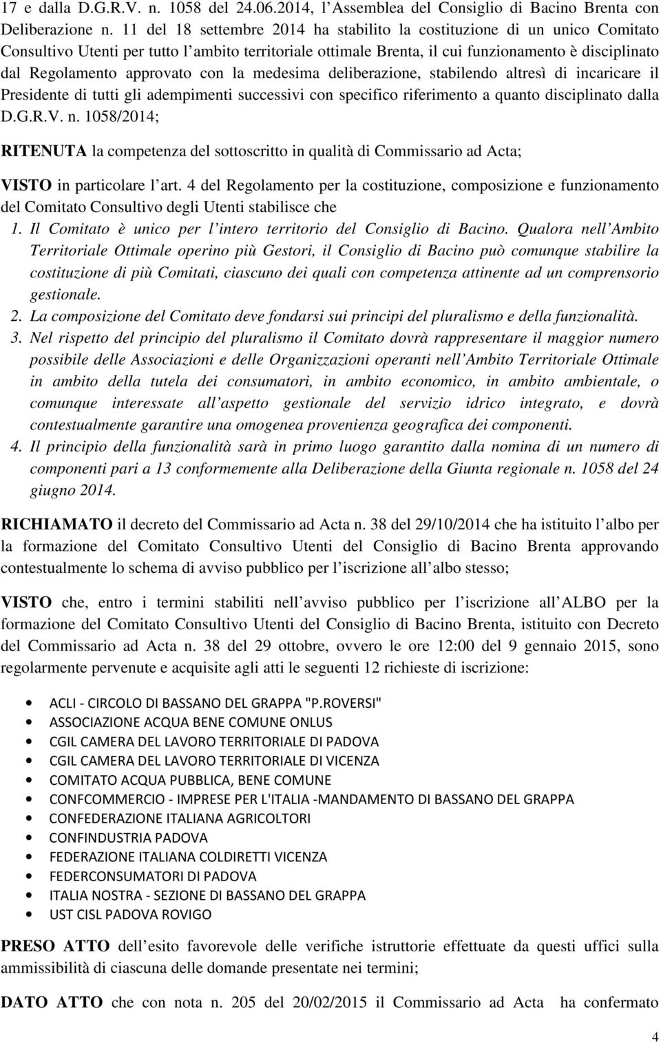 approvato con la medesima deliberazione, stabilendo altresì di incaricare il Presidente di tutti gli adempimenti successivi con specifico riferimento a quanto disciplinato dalla D.G.R.V. n.