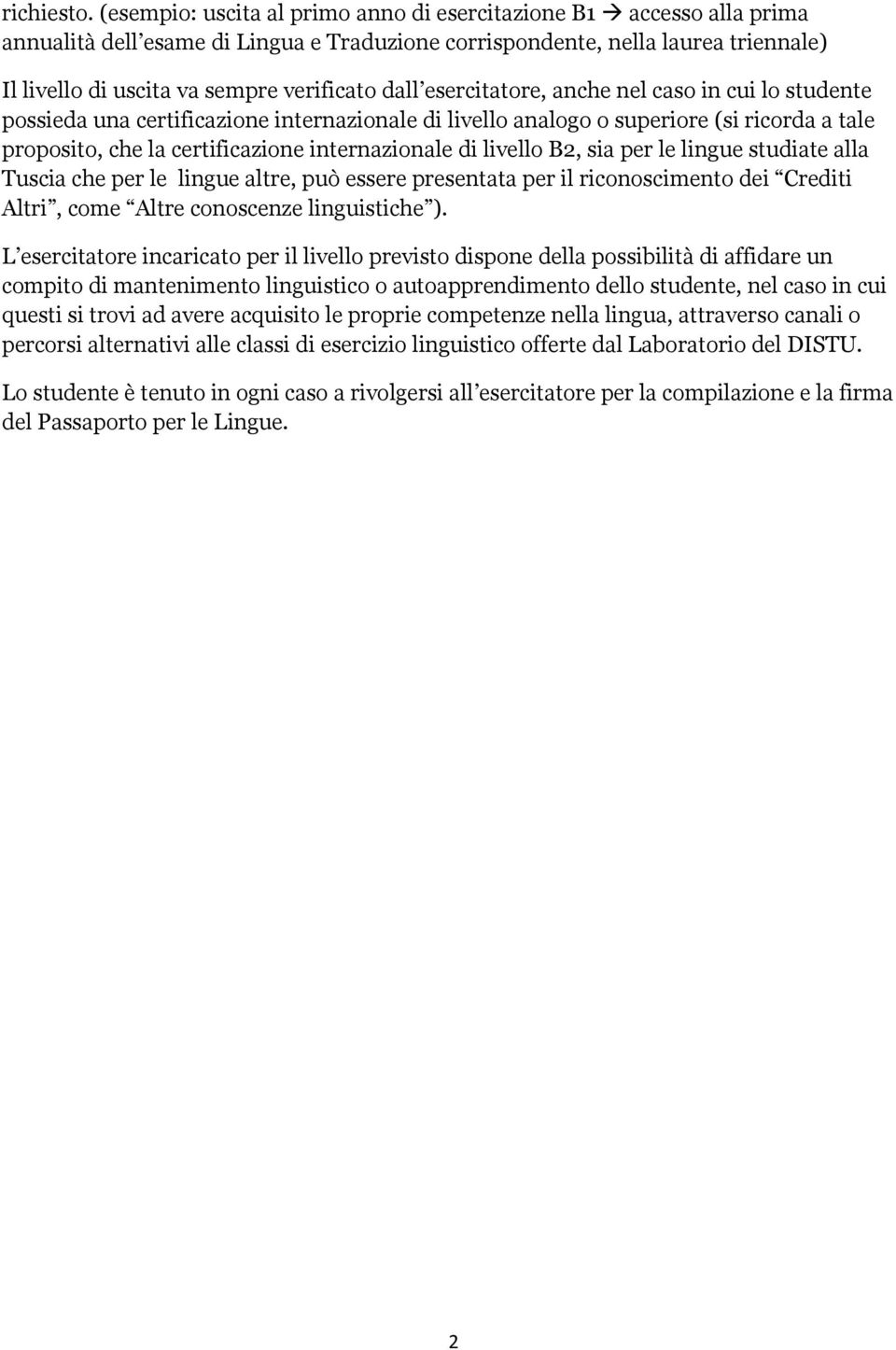 dall esercitatore, anche nel caso in cui lo studente possieda una certificazione internazionale di livello analogo o superiore (si ricorda a tale proposito, che la certificazione internazionale di