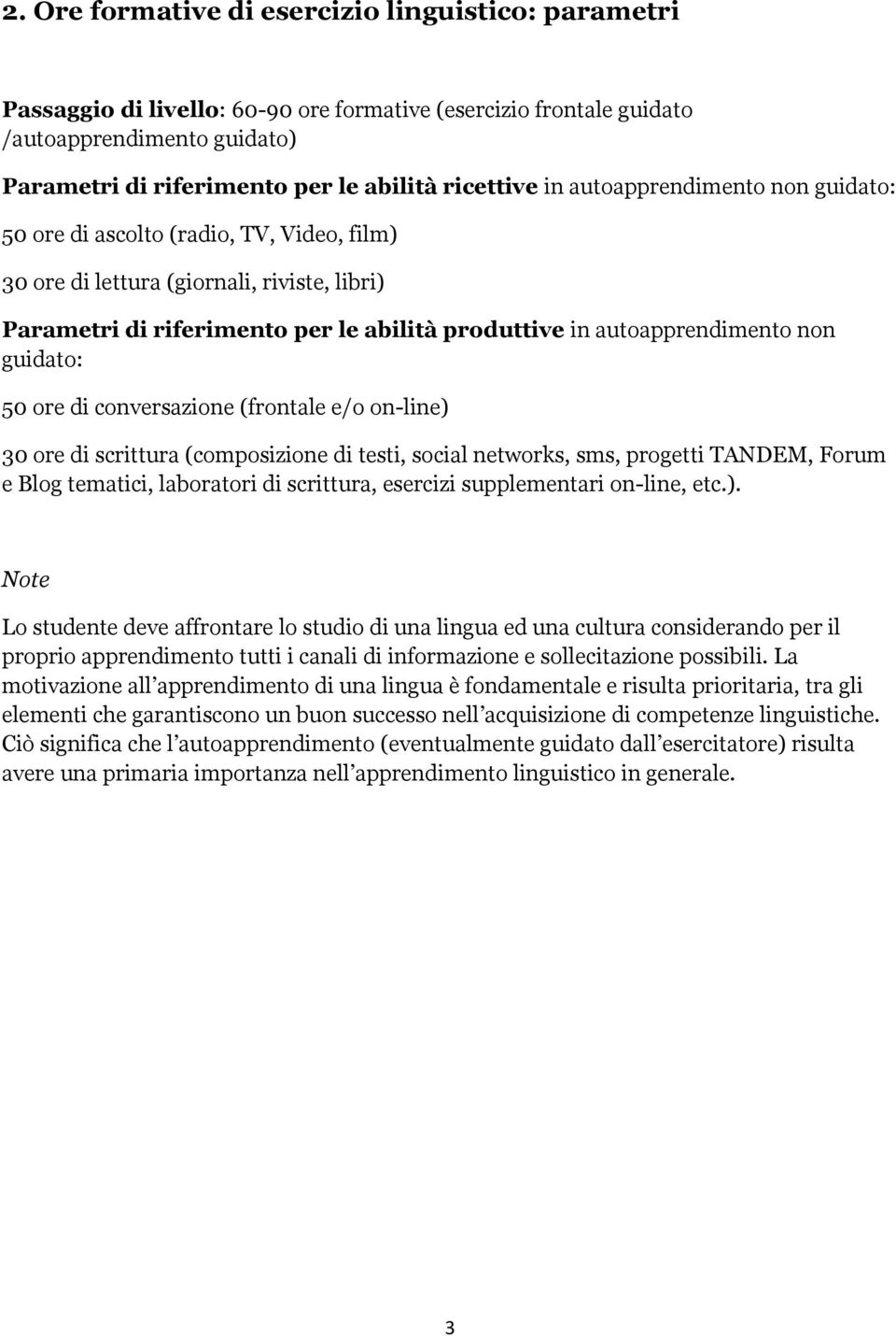 autoapprendimento non guidato: 50 ore di conversazione (frontale e/o on-line) 30 ore di scrittura (composizione di testi, social networks, sms, progetti TANDEM, Forum e Blog tematici, laboratori di