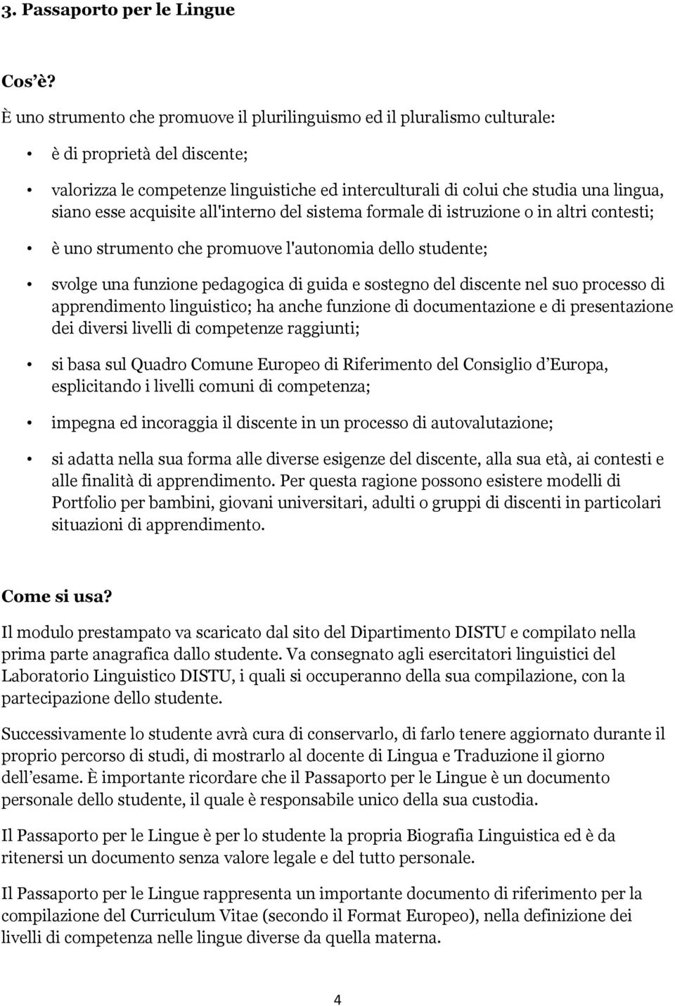 esse acquisite all'interno del sistema formale di istruzione o in altri contesti; è uno strumento che promuove l'autonomia dello studente; svolge una funzione pedagogica di guida e sostegno del