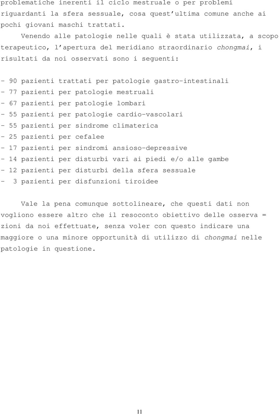 patologie gastro-intestinali - 77 pazienti per patologie mestruali - 67 pazienti per patologie lombari - 55 pazienti per patologie cardio-vascolari - 55 pazienti per sindrome climaterica - 25