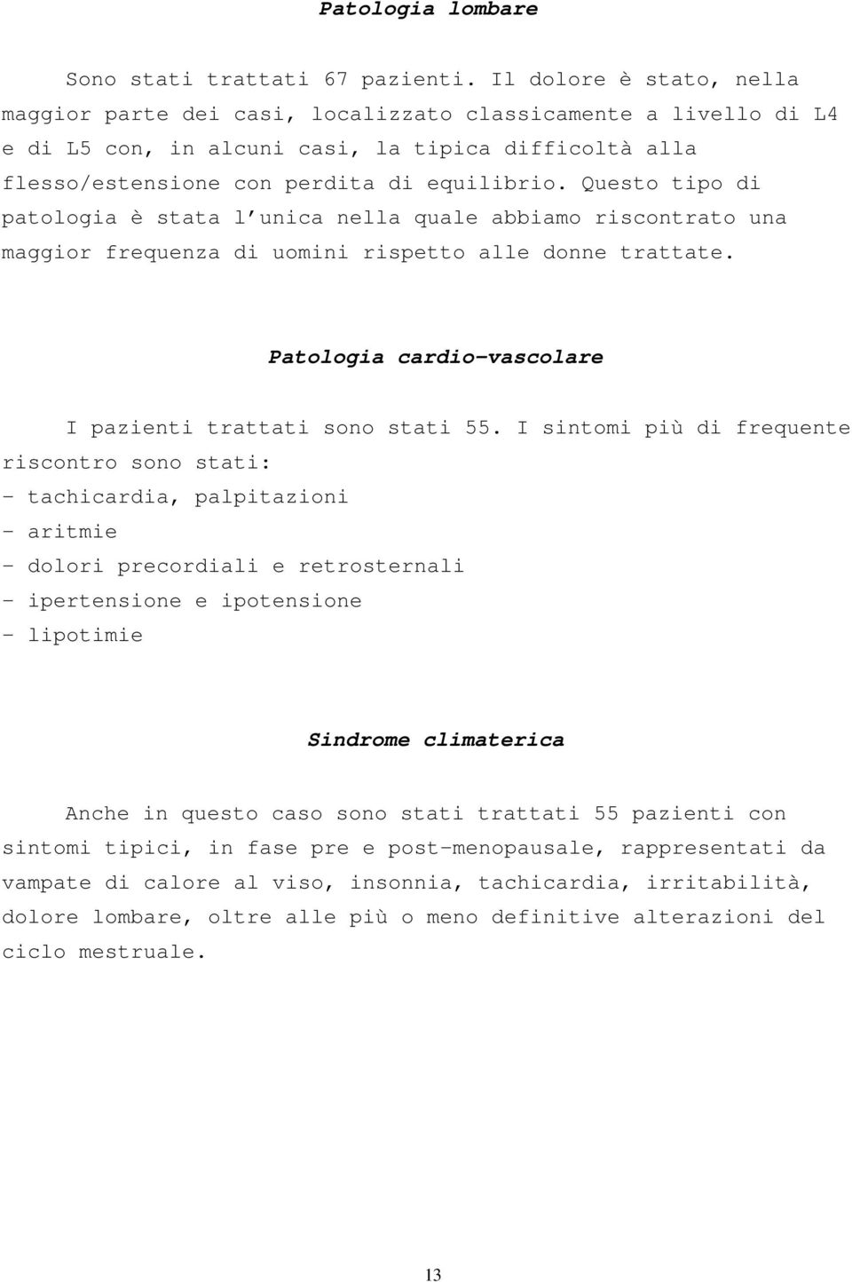 Questo tipo di patologia è stata l unica nella quale abbiamo riscontrato una maggior frequenza di uomini rispetto alle donne trattate. Patologia cardio-vascolare I pazienti trattati sono stati 55.