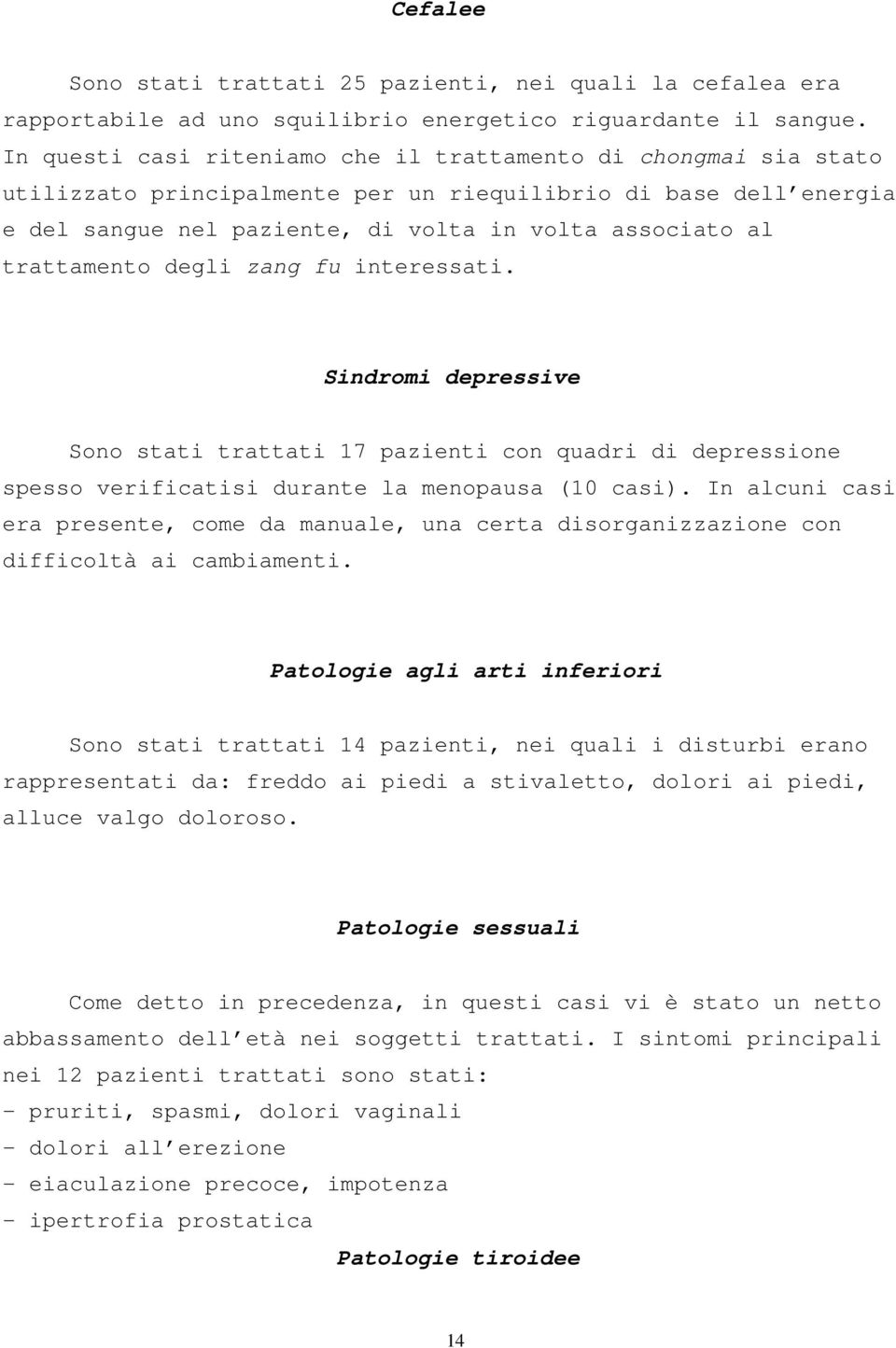 trattamento degli zang fu interessati. Sindromi depressive Sono stati trattati 17 pazienti con quadri di depressione spesso verificatisi durante la menopausa (10 casi).