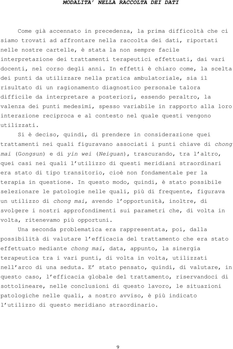 In effetti è chiaro come, la scelta dei punti da utilizzare nella pratica ambulatoriale, sia il risultato di un ragionamento diagnostico personale talora difficile da interpretare a posteriori,