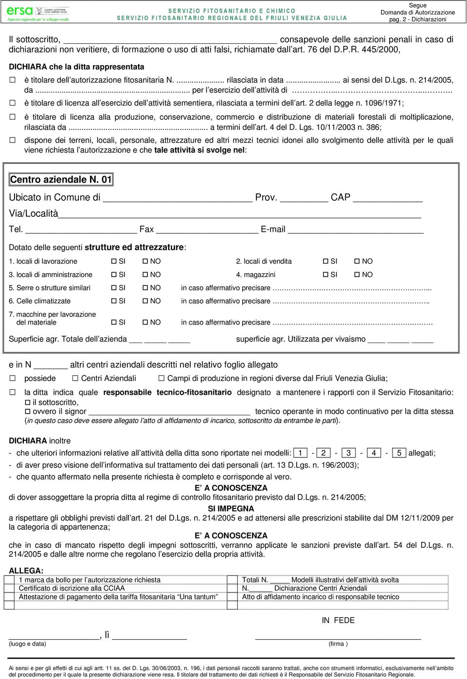 445/2000, DICHIARA che la ditta rappresentata è titolare dell autorizzazione fitosanitaria N.... rilasciata in data... ai sensi del D.Lgs. n. 214/2005, da... per l esercizio dell attività di.