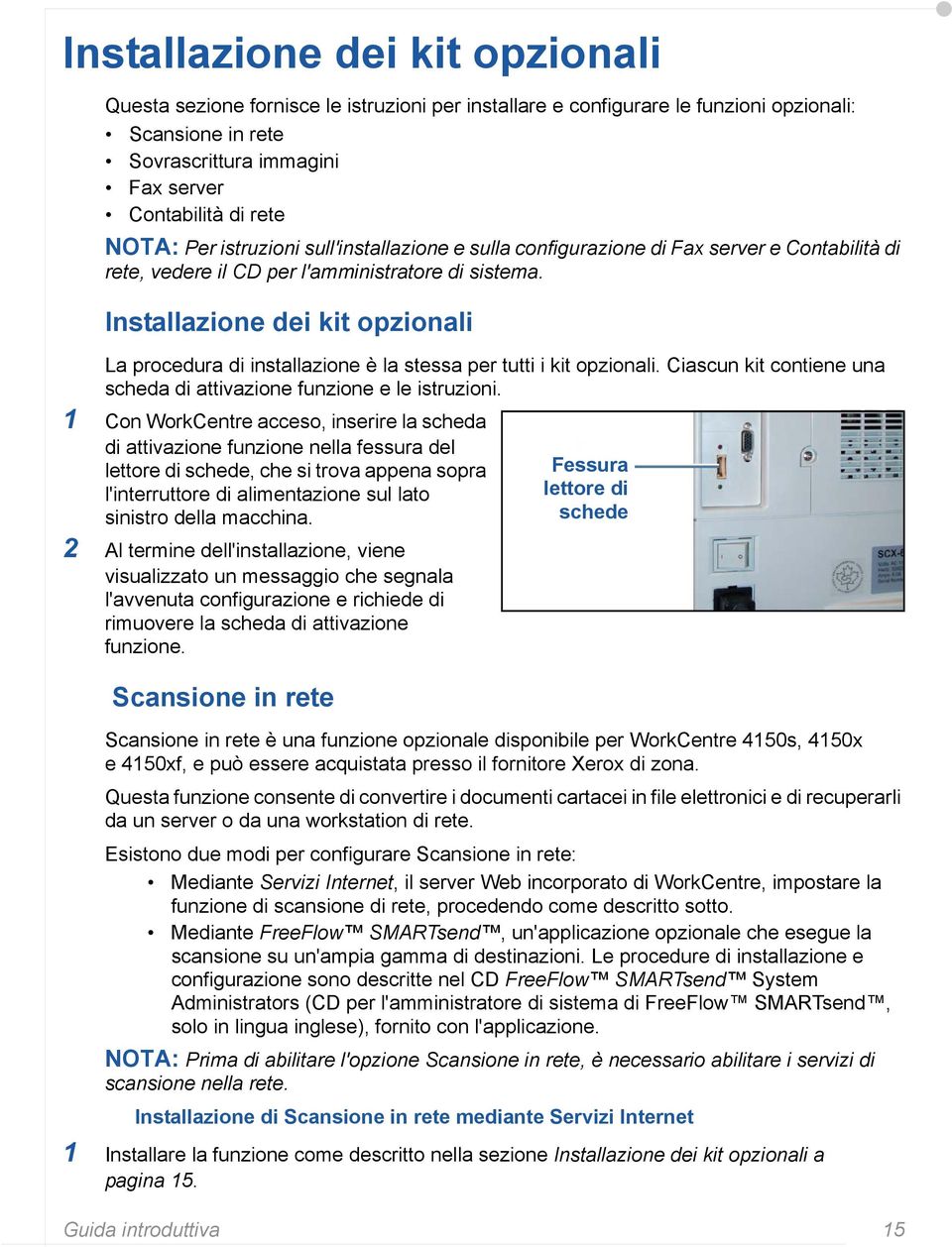 Installazione dei kit opzionali La procedura di installazione è la stessa per tutti i kit opzionali. Ciascun kit contiene una scheda di attivazione funzione e le istruzioni.