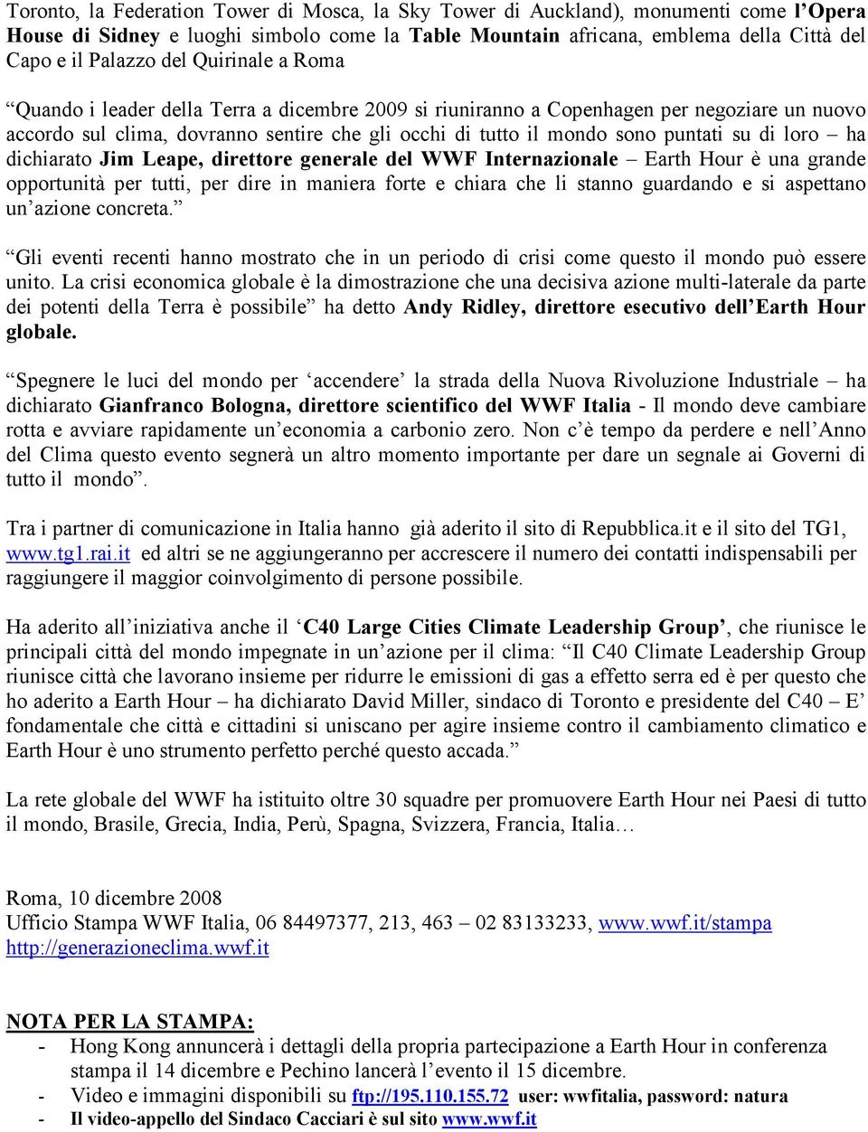 di loro ha dichiarato Jim Leape, direttore generale del WWF Internazionale Earth Hour è una grande opportunità per tutti, per dire in maniera forte e chiara che li stanno guardando e si aspettano un