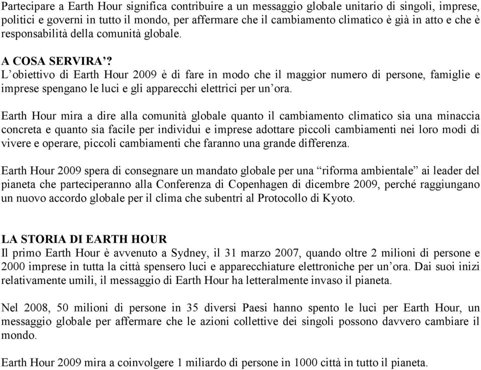 L obiettivo di Earth Hour 2009 è di fare in modo che il maggior numero di persone, famiglie e imprese spengano le luci e gli apparecchi elettrici per un ora.