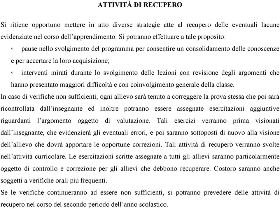 svolgimento delle lezioni con revisione degli argomenti che hanno presentato maggiori difficoltà e con coinvolgimento generale della classe.