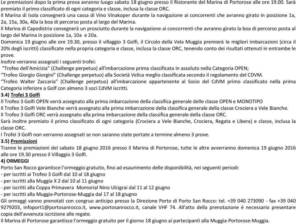 Il Marina di Isola consegnerà una cassa di Vino Vinakoper durante la navigazione ai concorrenti che avranno girato in posizione 1a, 2a, 15a, 30a, 40a la boa di percorso posta al largo del Marina.