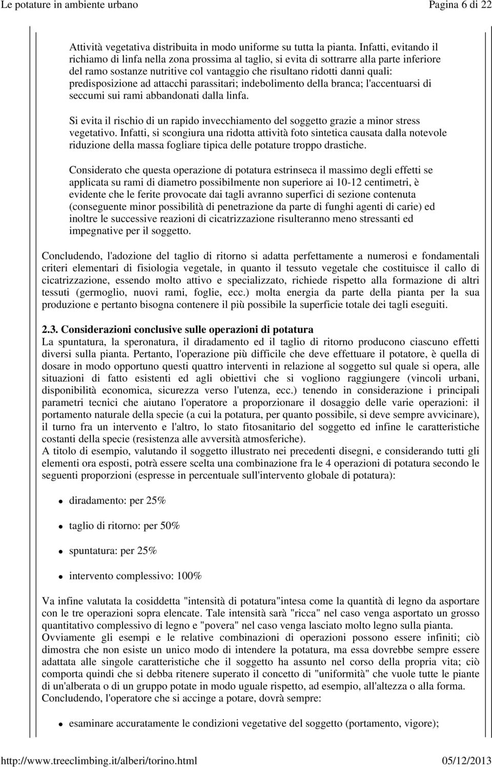 predisposizione ad attacchi parassitari; indebolimento della branca; l'accentuarsi di seccumi sui rami abbandonati dalla linfa.