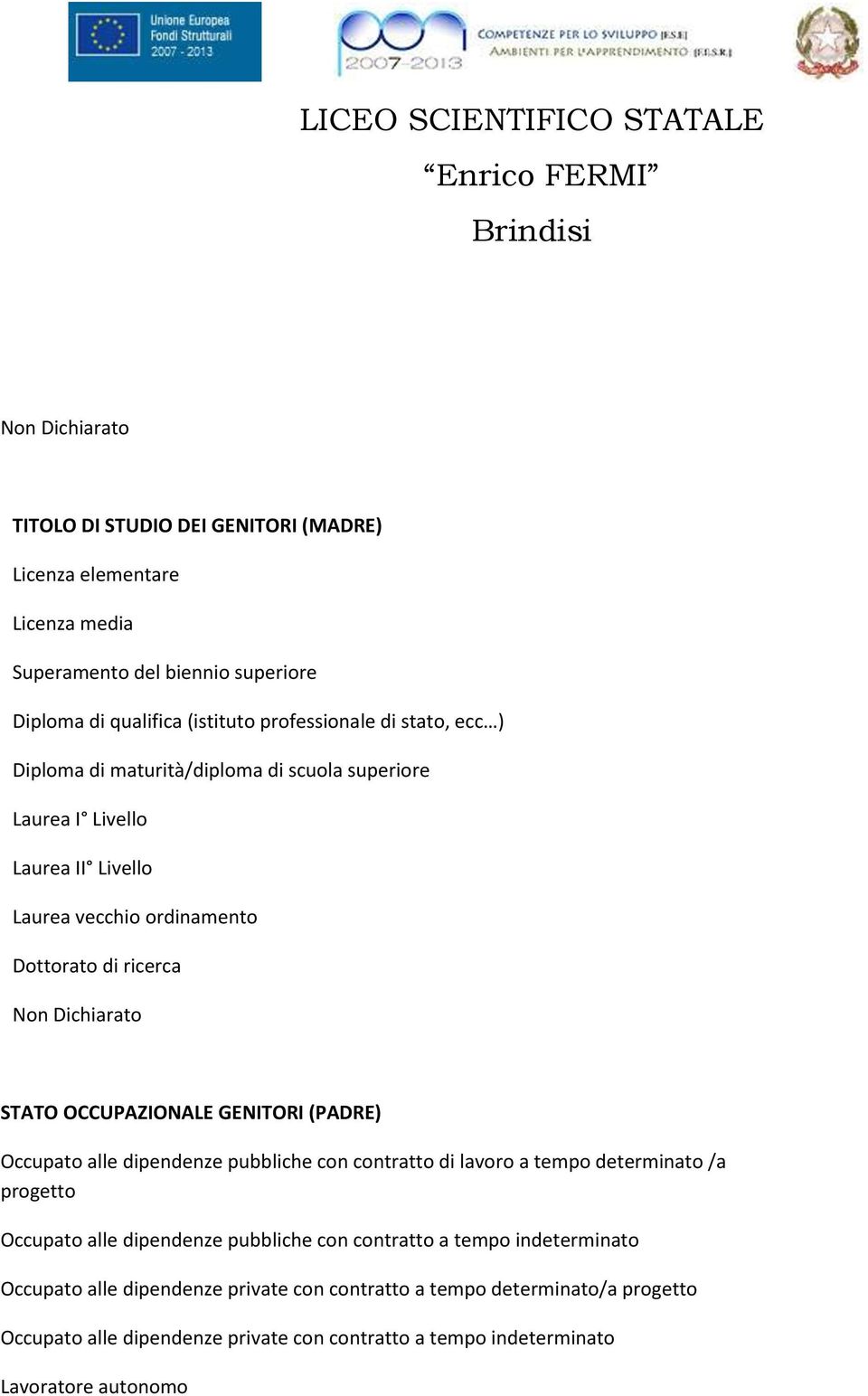 OCCUPAZIONALE GENITORI (PADRE) Occupato alle dipendenze pubbliche con contratto di lavoro a tempo determinato /a progetto Occupato alle dipendenze pubbliche con contratto a