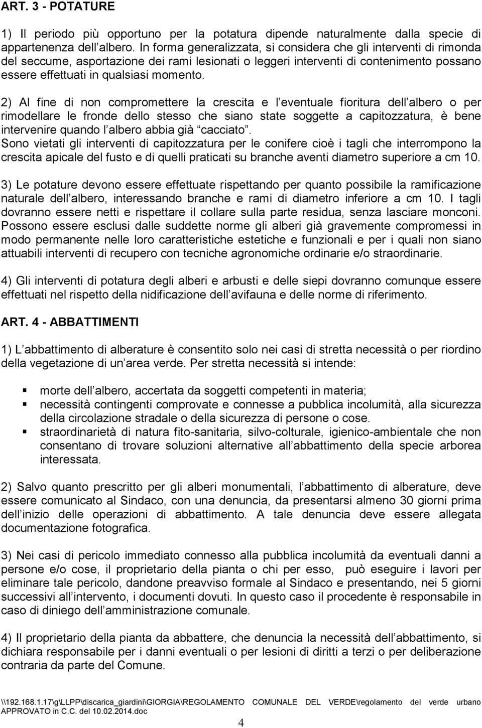 2) Al fine di non compromettere la crescita e l eventuale fioritura dell albero o per rimodellare le fronde dello stesso che siano state soggette a capitozzatura, è bene intervenire quando l albero