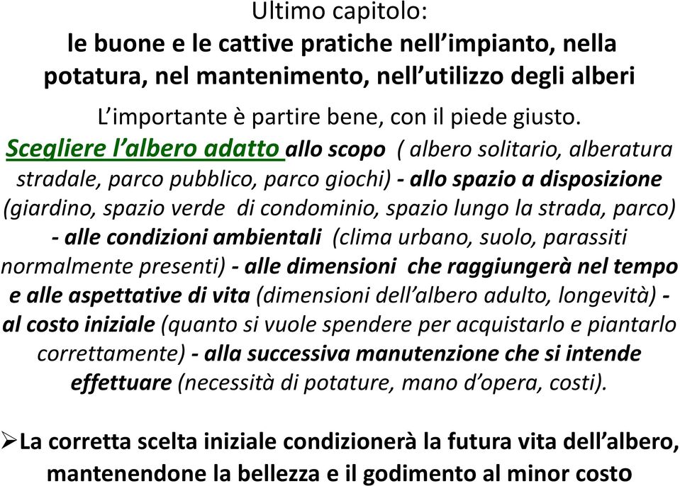 parco) -alle condizioni ambientali (clima urbano, suolo, parassiti normalmente presenti) -alle dimensioni che raggiungerà nel tempo e alle aspettative di vita (dimensioni dell albero adulto,