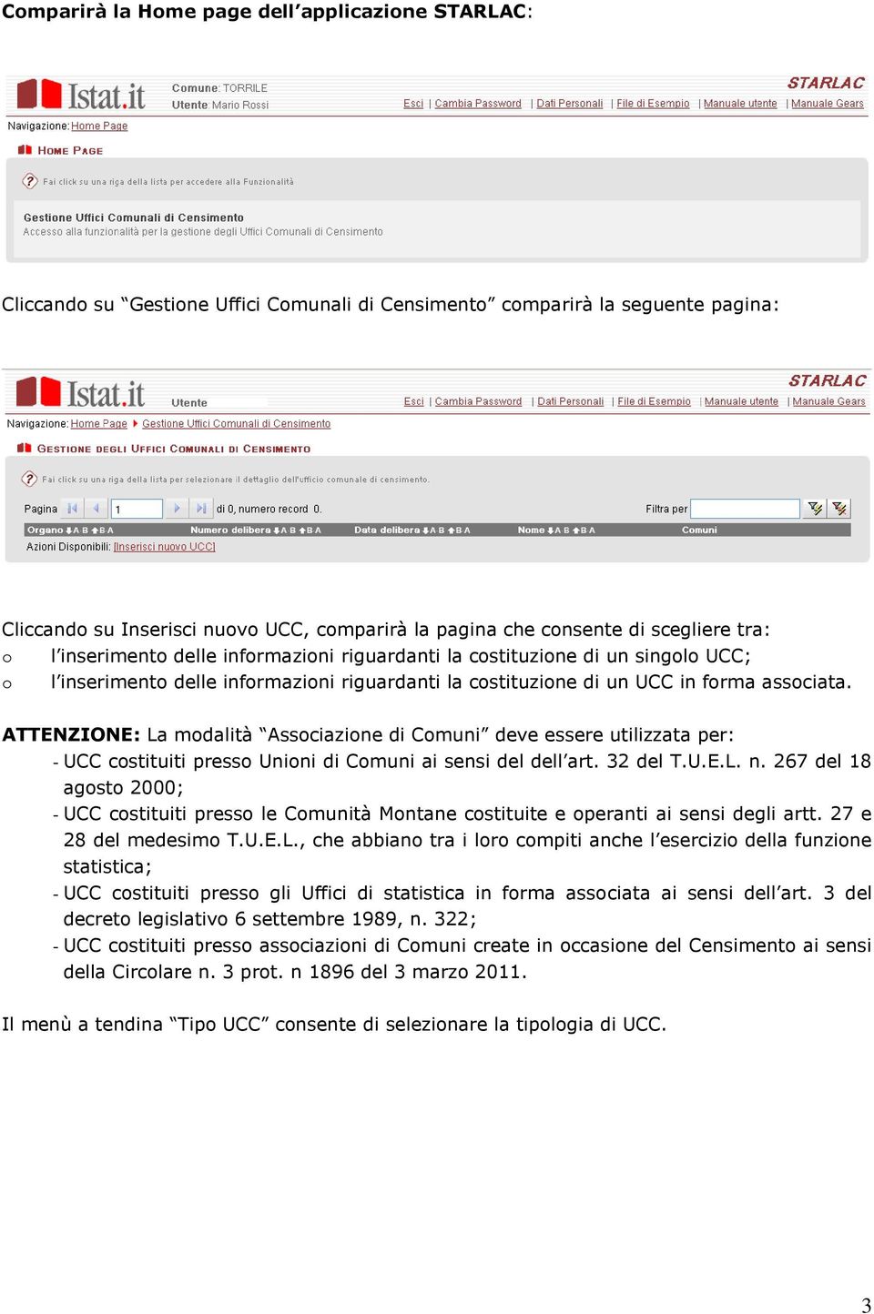 ATTENZIONE: La modalità Associazione di Comuni deve essere utilizzata per: - UCC costituiti presso Unioni di Comuni ai sensi del dell art. 32 del T.U.E.L. n.