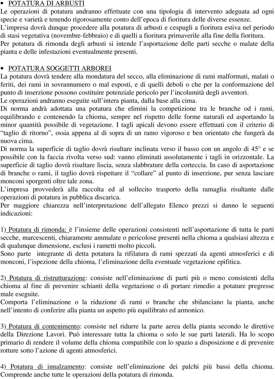 L impresa dovrà dunque procedere alla potatura di arbusti e cespugli a fioritura estiva nel periodo di stasi vegetativa (novembre-febbraio) e di quelli a fioritura primaverile alla fine della