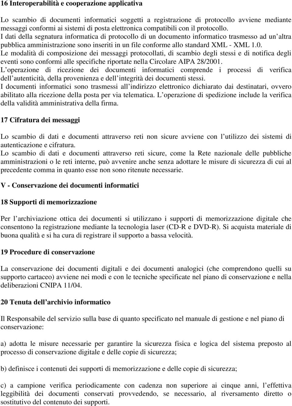 I dati della segnatura informatica di protocollo di un documento informatico trasmesso ad un altra pubblica amministrazione sono inseriti in un file conforme allo standard XML - XML 1.0.