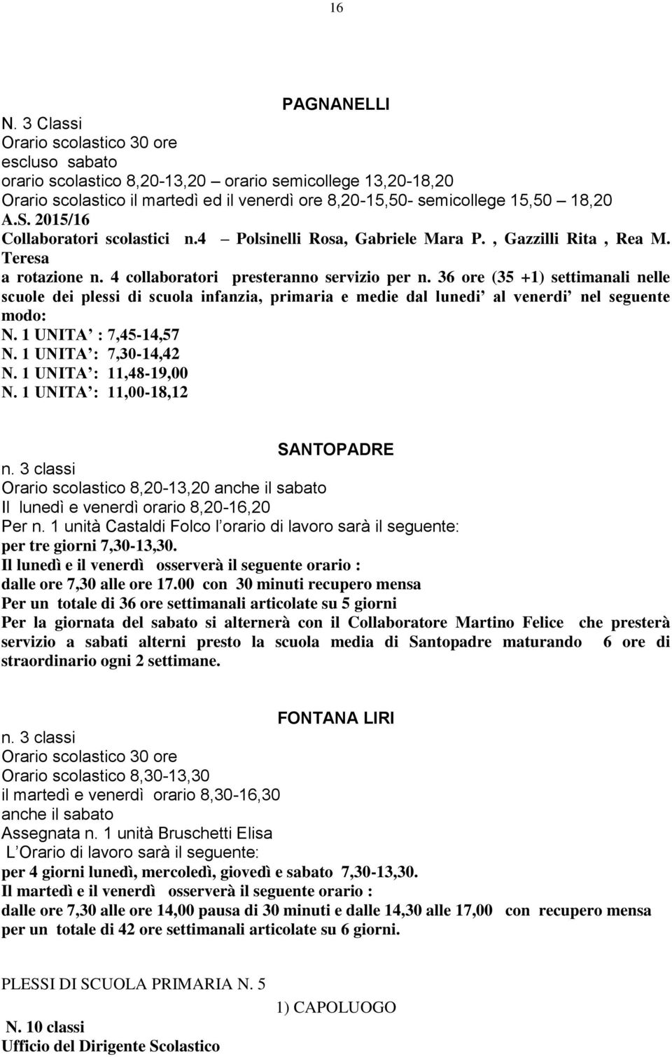 2015/16 Collaboratori scolastici n.4 Polsinelli Rosa, Gabriele Mara P., Gazzilli Rita, Rea M. Teresa a rotazione n. 4 collaboratori presteranno servizio per n.