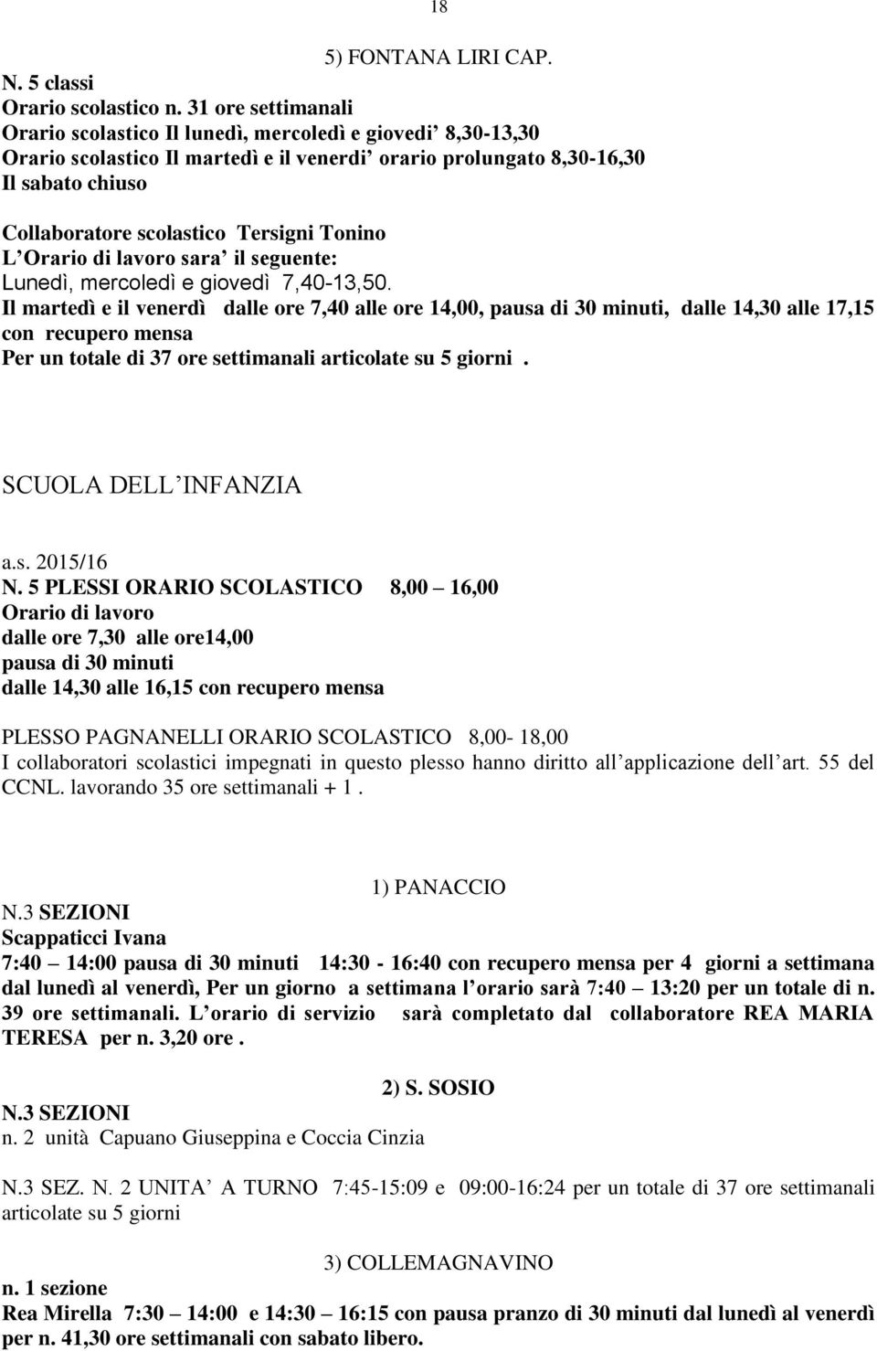 Tersigni Tonino L Orario di lavoro sara il seguente: Lunedì, mercoledì e giovedì 7,40-13,50.