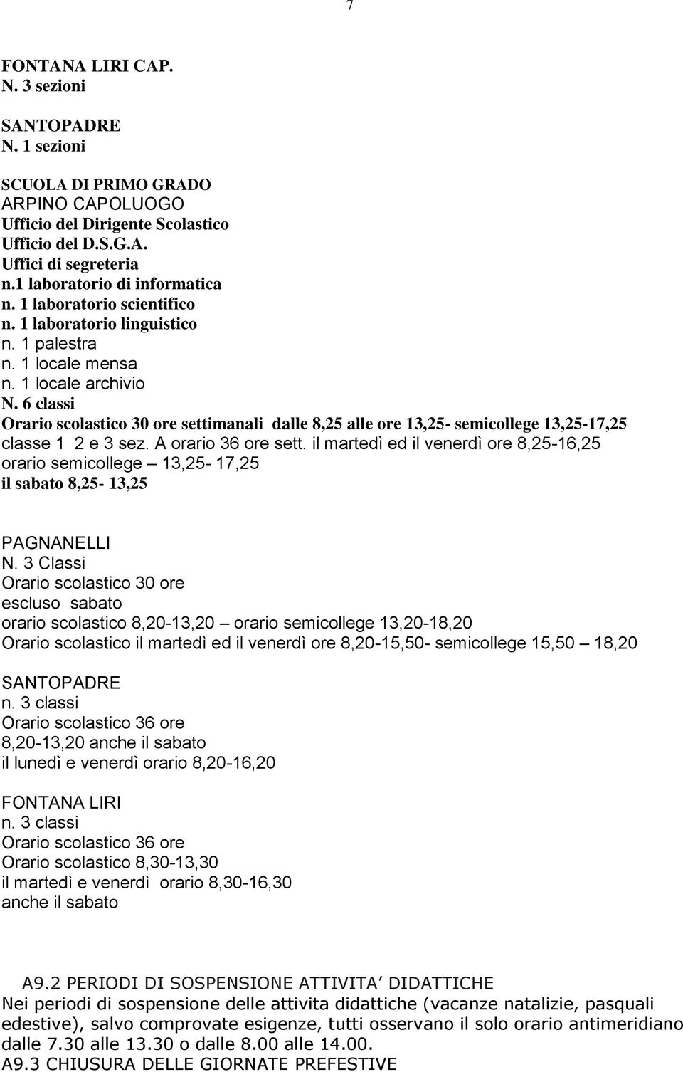 6 classi Orario scolastico 30 ore settimanali dalle 8,25 alle ore 13,25- semicollege 13,25-17,25 classe 1 2 e 3 sez. A orario 36 ore sett.