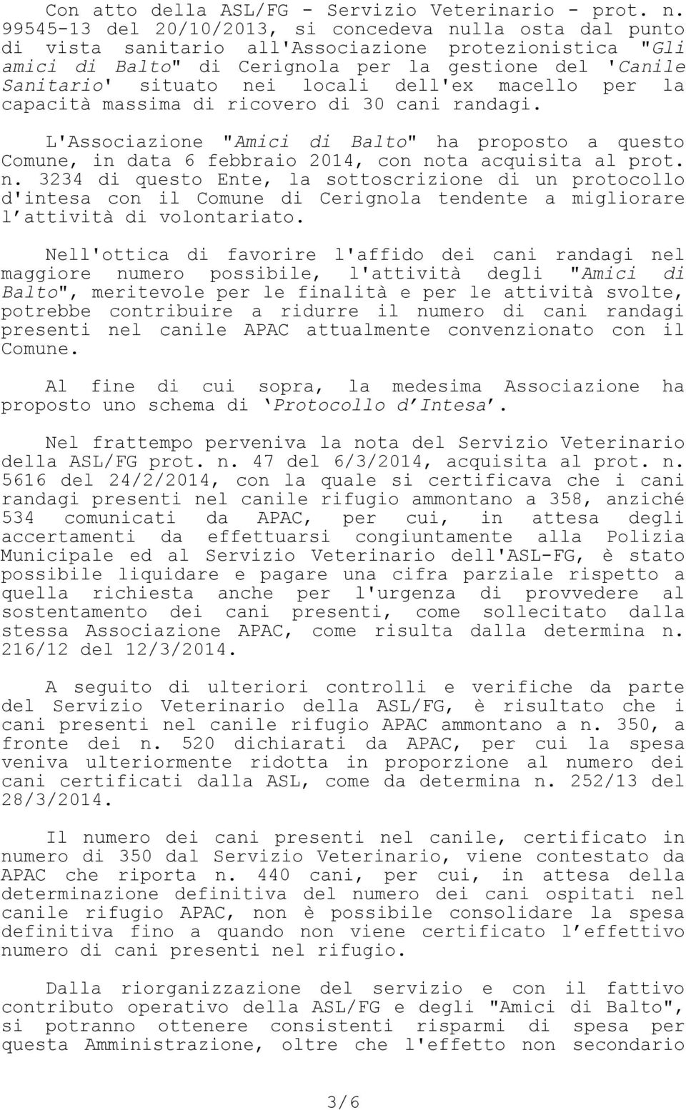 locali dell'ex macello per la capacità massima di ricovero di 30 cani randagi. L'Associazione "Amici di Balto" ha proposto a questo Comune, in data 6 febbraio 2014, con no