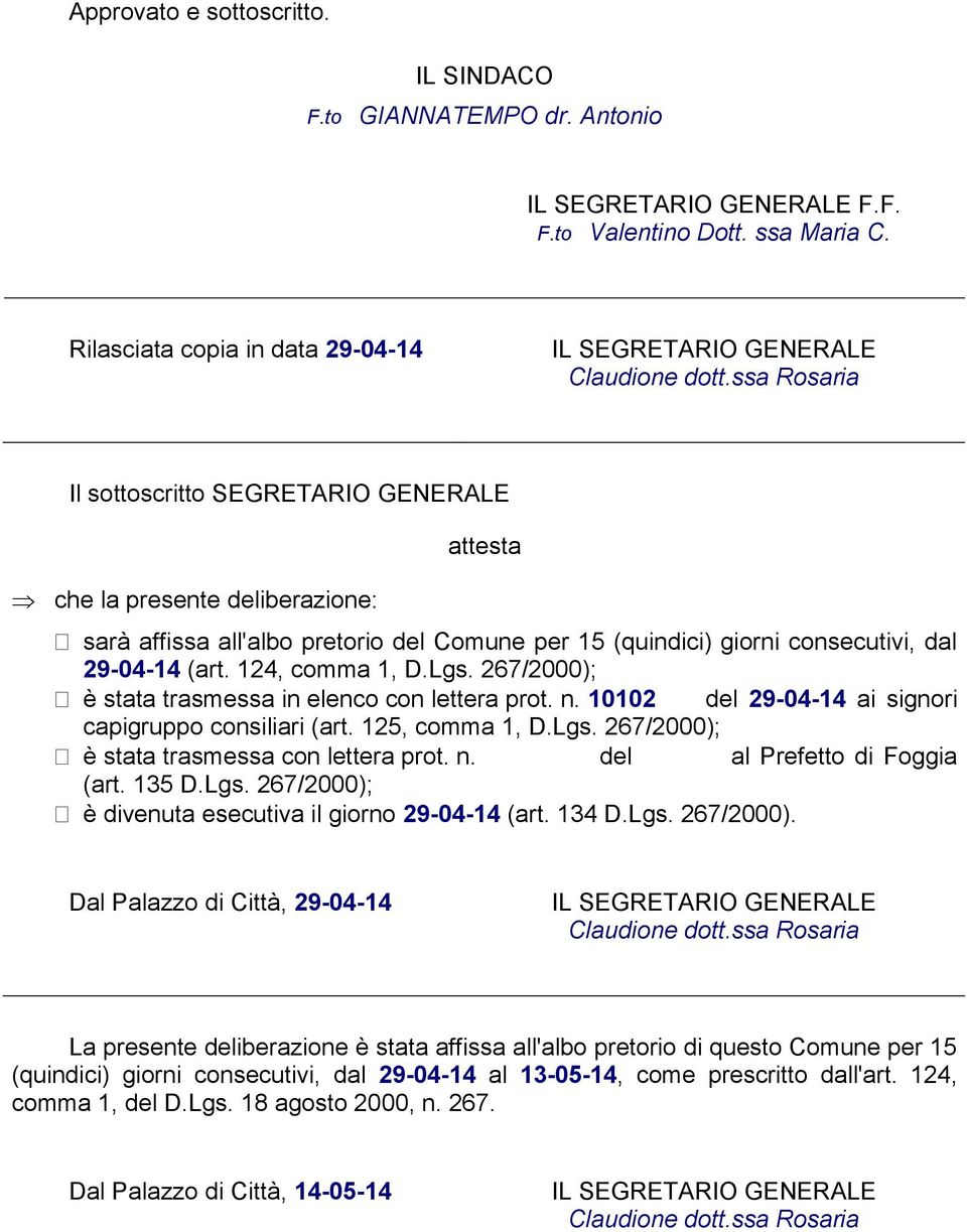 124, comma 1, D.Lgs. 267/2000); è stata trasmessa in elenco con lettera prot. n. 10102 del 29-04-14 ai signori capigruppo consiliari (art. 125, comma 1, D.Lgs. 267/2000); è stata trasmessa con lettera prot.