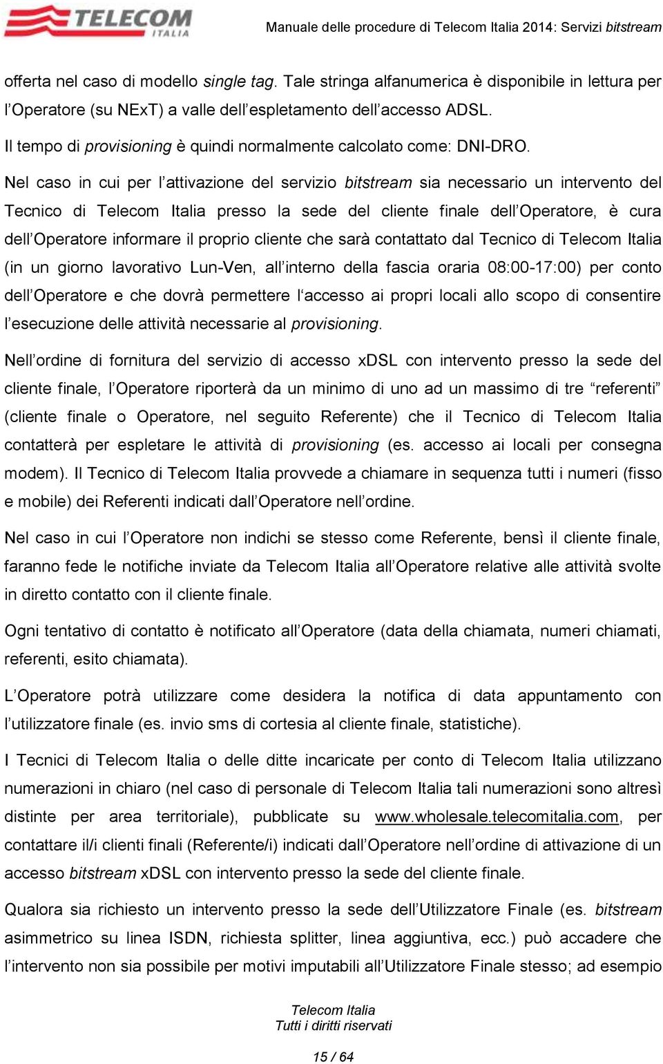 Nel caso in cui per l attivazione del servizio bitstream sia necessario un intervento del Tecnico di presso la sede del cliente finale dell Operatore, è cura dell Operatore informare il proprio