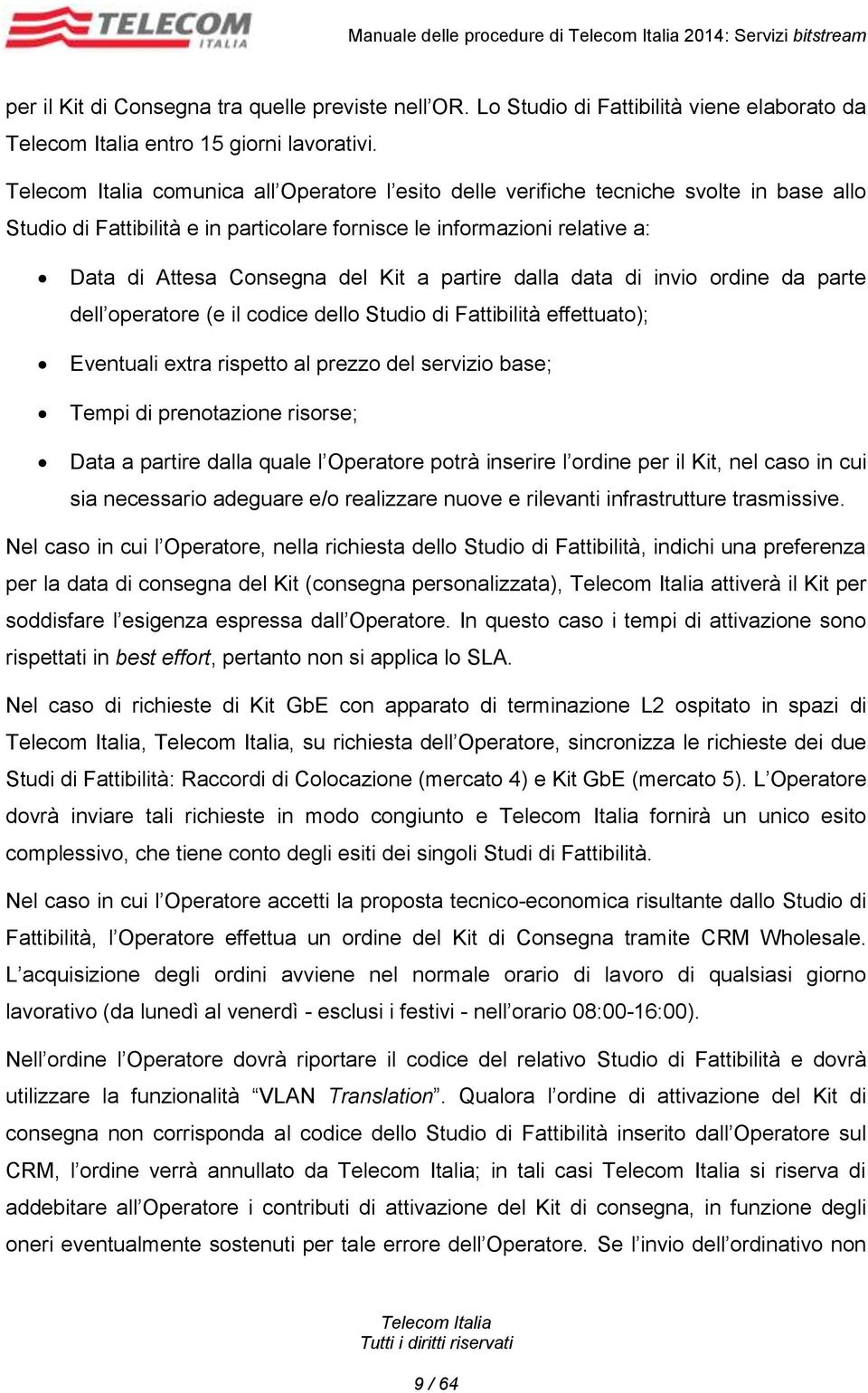 data di invio ordine da parte dell operatore (e il codice dello Studio di Fattibilità effettuato); Eventuali extra rispetto al prezzo del servizio base; Tempi di prenotazione risorse; Data a partire