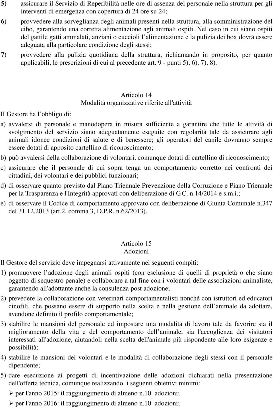 Nel caso in cui siano ospiti del gattile gatti ammalati, anziani o cuccioli l alimentazione e la pulizia dei box dovrà essere adeguata alla particolare condizione degli stessi; 7) provvedere alla