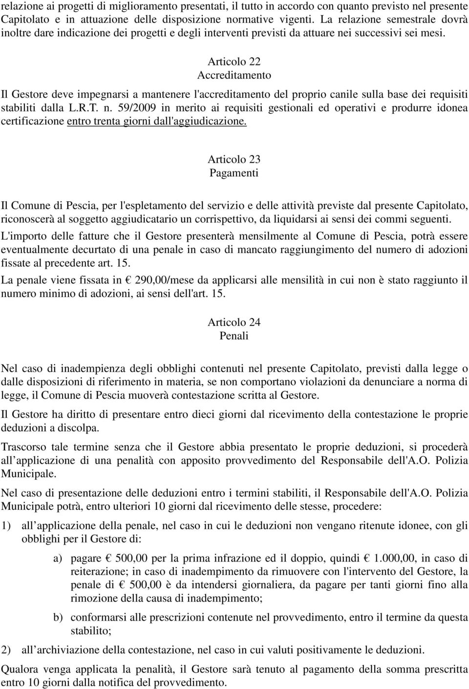 Articolo 22 Accreditamento Il Gestore deve impegnarsi a mantenere l'accreditamento del proprio canile sulla base dei requisiti stabiliti dalla L.R.T. n.