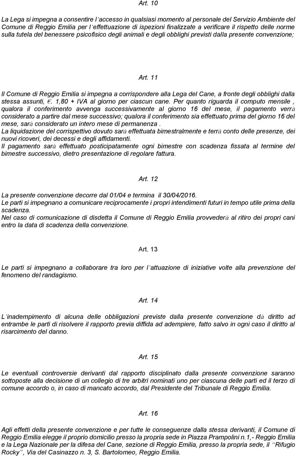 11 Il Comune di Reggio Emilia si impegna a corrispondere alla Lega del Cane, a fronte degli obblighi dalla stessa assunti,. 1,80 + IVA al giorno per ciascun cane.