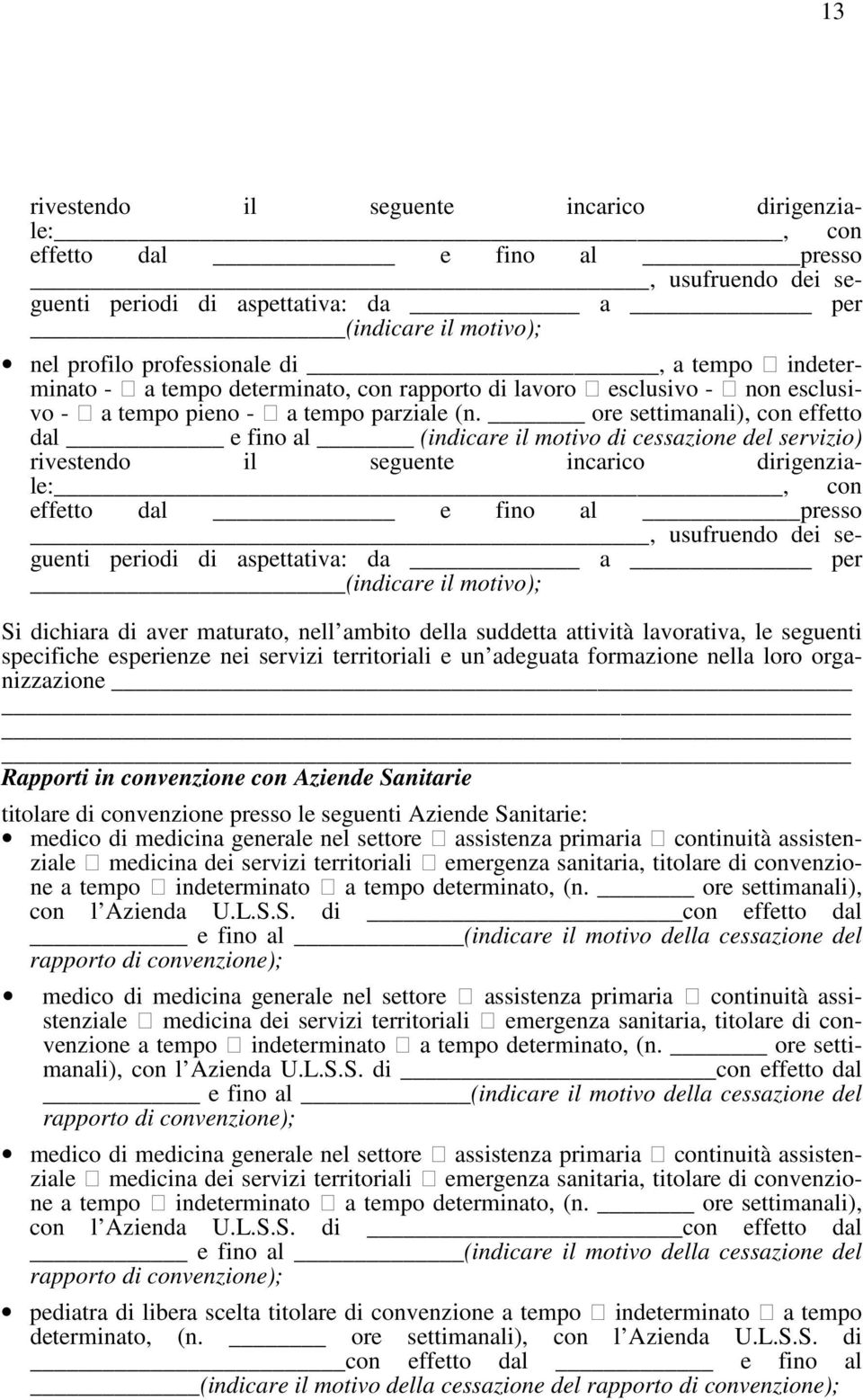 ore settimanali), con effetto dal e fino al (indicare il motivo di cessazione del servizio) rivestendo il seguente incarico dirigenziale:, con effetto dal e fino al presso, usufruendo dei seguenti