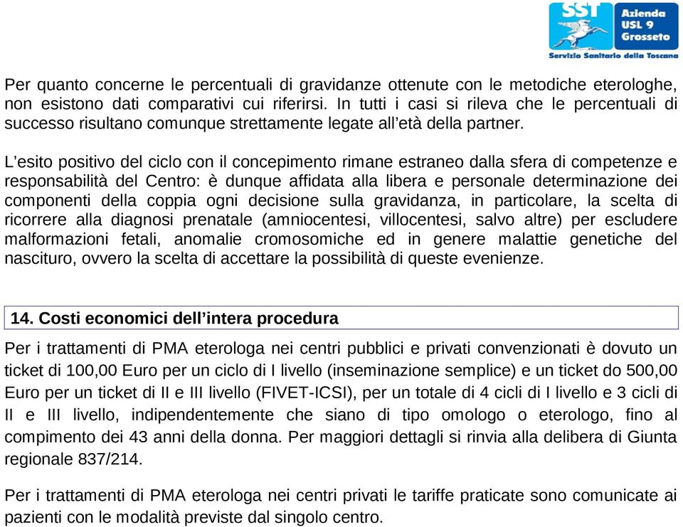 L esito positivo del ciclo con il concepimento rimane estraneo dalla sfera di competenze e responsabilità del Centro: è dunque affidata alla libera e personale determinazione dei componenti della