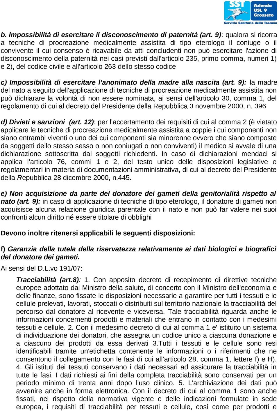 disconoscimento della paternità nei casi previsti dall'articolo 235, primo comma, numeri 1) e 2), del codice civile e all'articolo 263 dello stesso codice c) Impossibilità di esercitare l anonimato