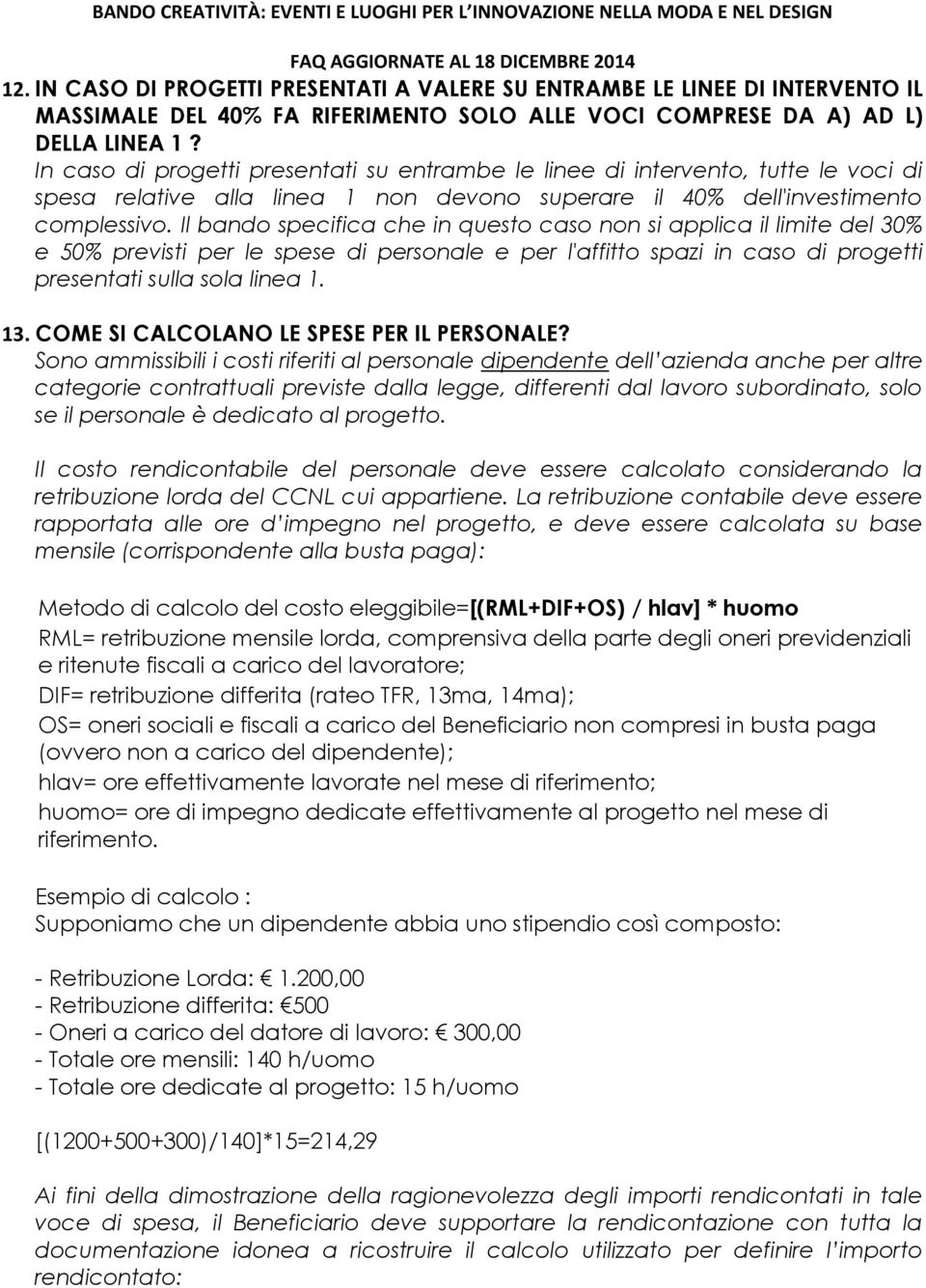 Il bando specifica che in questo caso non si applica il limite del 30% e 50% previsti per le spese di personale e per l'affitto spazi in caso di progetti presentati sulla sola linea 1. 13.