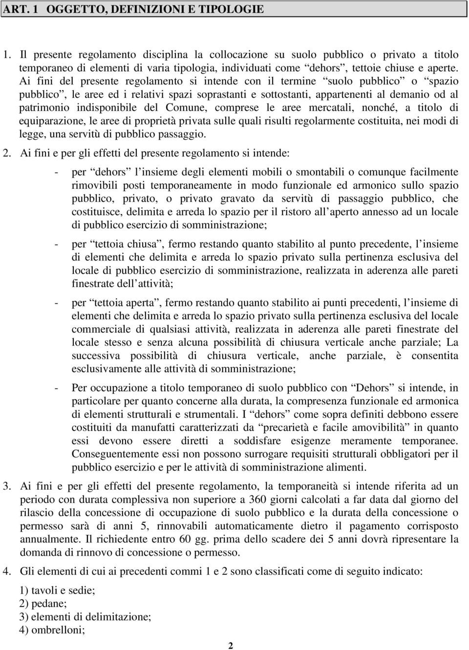 Ai fini del presente regolamento si intende con il termine suolo pubblico o spazio pubblico, le aree ed i relativi spazi soprastanti e sottostanti, appartenenti al demanio od al patrimonio