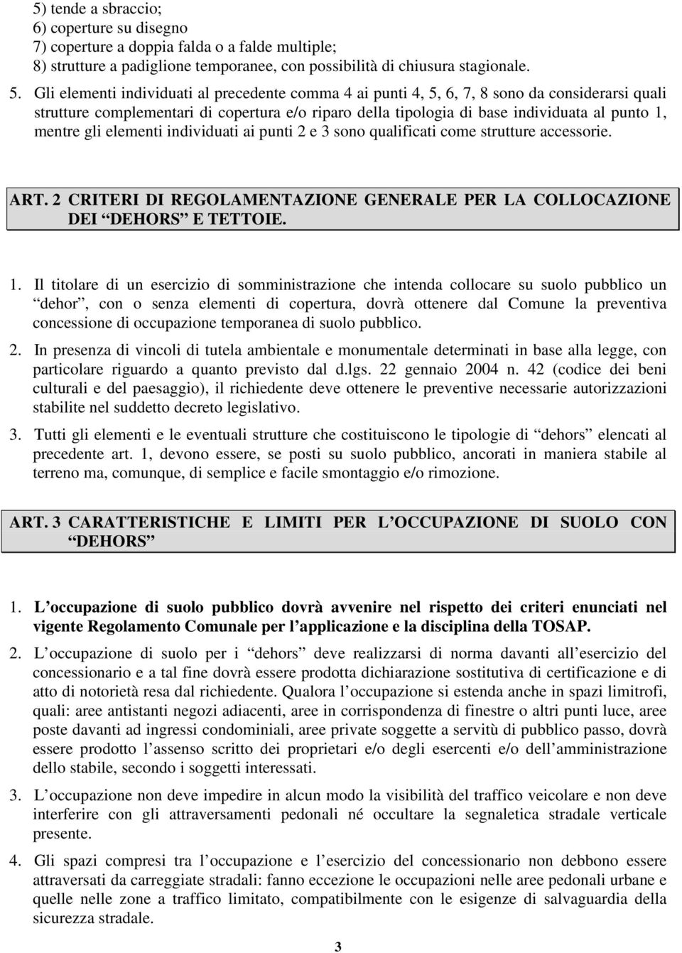 gli elementi individuati ai punti 2 e 3 sono qualificati come strutture accessorie. ART. 2 CRITERI DI REGOLAMENTAZIONE GENERALE PER LA COLLOCAZIONE DEI DEHORS E TETTOIE. 1.