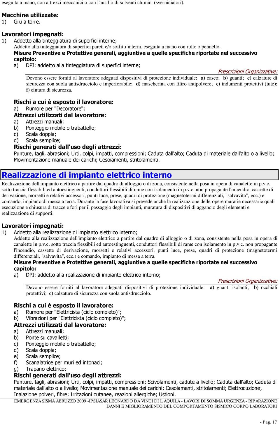 Misure Preventive e Protettive generali, aggiuntive a quelle specifiche riportate nel successivo capitolo: a) DPI: addetto alla tinteggiatura di superfici interne; Devono essere forniti al lavoratore