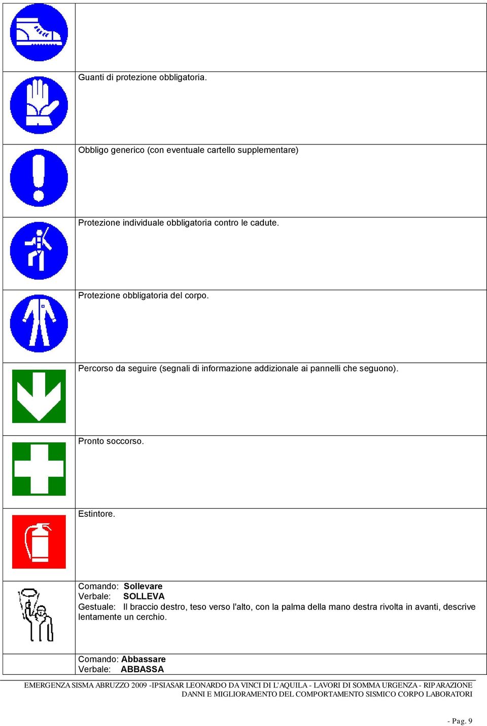 Protezione obbligatoria del corpo. Percorso da seguire (segnali di informazione addizionale ai pannelli che seguono).