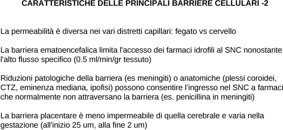 5 ml/min/gr tessuto) Riduzioni patologiche della barriera (es meningiti) o anatomiche (plessi coroidei, CTZ, eminenza mediana, ipofisi) possono consentire