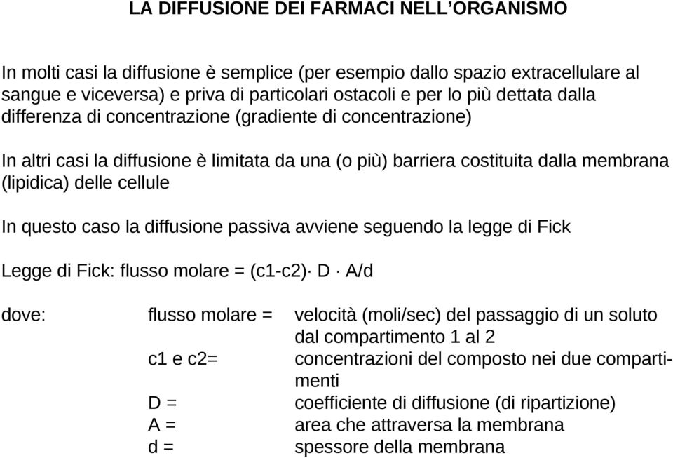 In questo caso la diffusione passiva avviene seguendo la legge di Fick Legge di Fick: flusso molare = (c1-c2) D A/d dove: flusso molare = c1 e c2= D= A= d= velocità (moli/sec) del