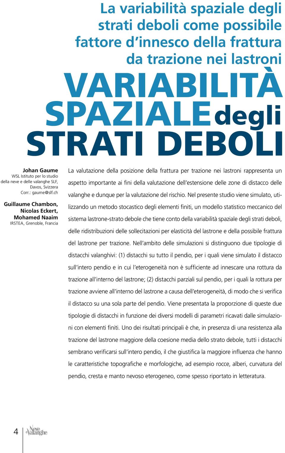 ch Guillaume Chambon, Nicolas Eckert, Mohamed Naaim IRSTEA, Grenoble, Francia La valutazione della posizione della frattura per trazione nei lastroni rappresenta un aspetto importante ai fini della