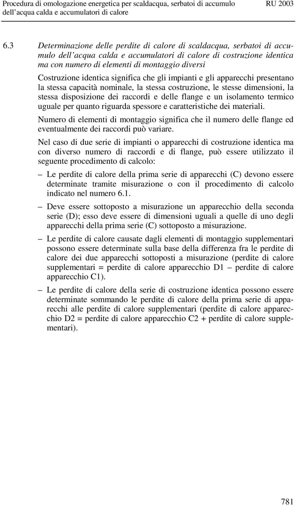 riguarda spessore e caratteristiche dei materiali. Numero di elementi di montaggio significa che il numero delle flange ed eventualmente dei raccordi può variare.