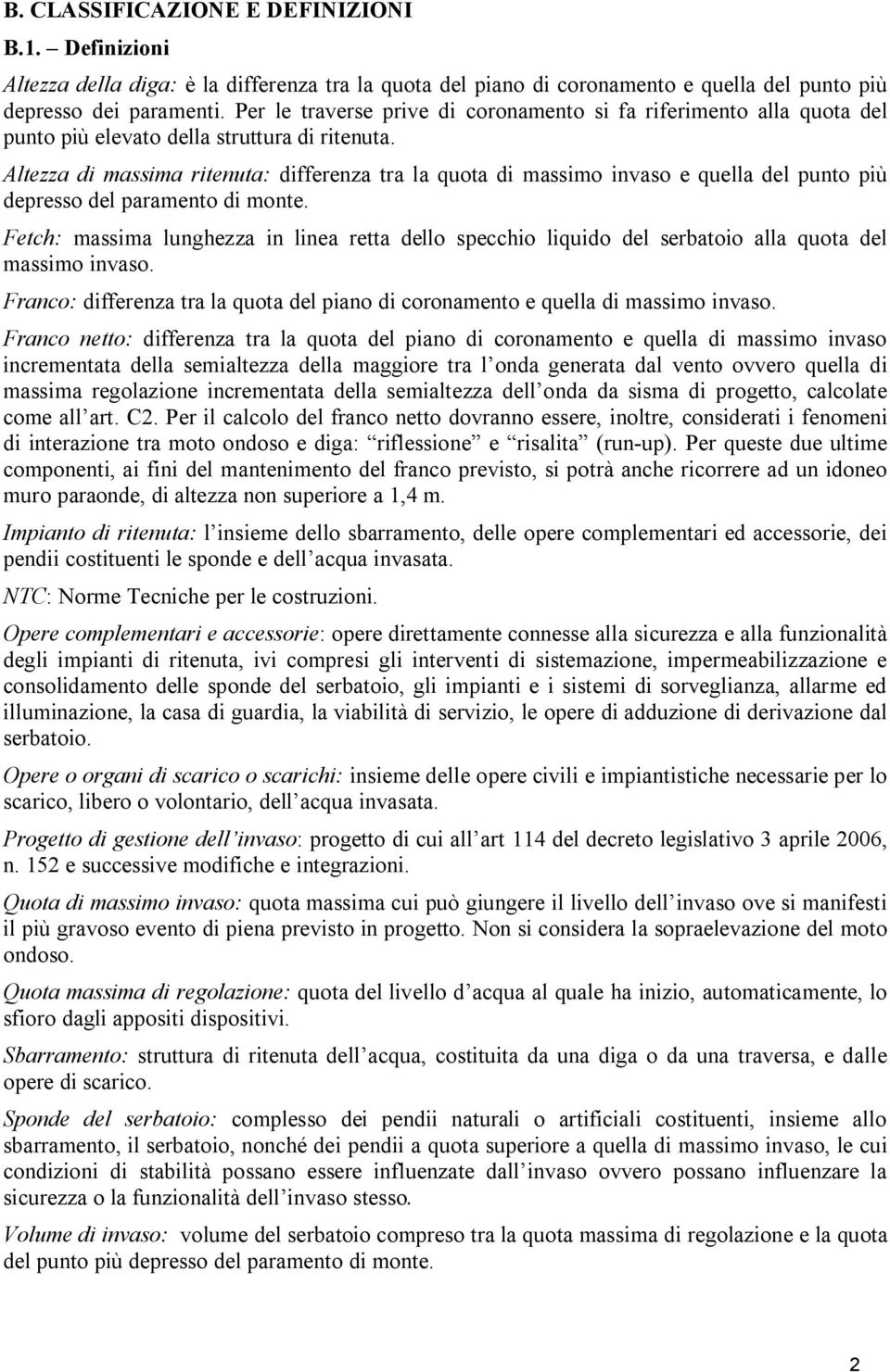 Altezza di massima ritenuta: differenza tra la quota di massimo invaso e quella del punto più depresso del paramento di monte.