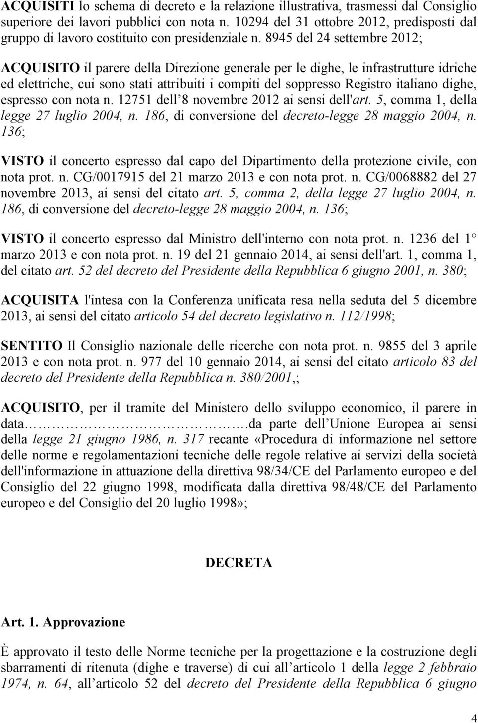 8945 del 24 settembre 2012; ACQUISITO il parere della Direzione generale per le dighe, le infrastrutture idriche ed elettriche, cui sono stati attribuiti i compiti del soppresso Registro italiano