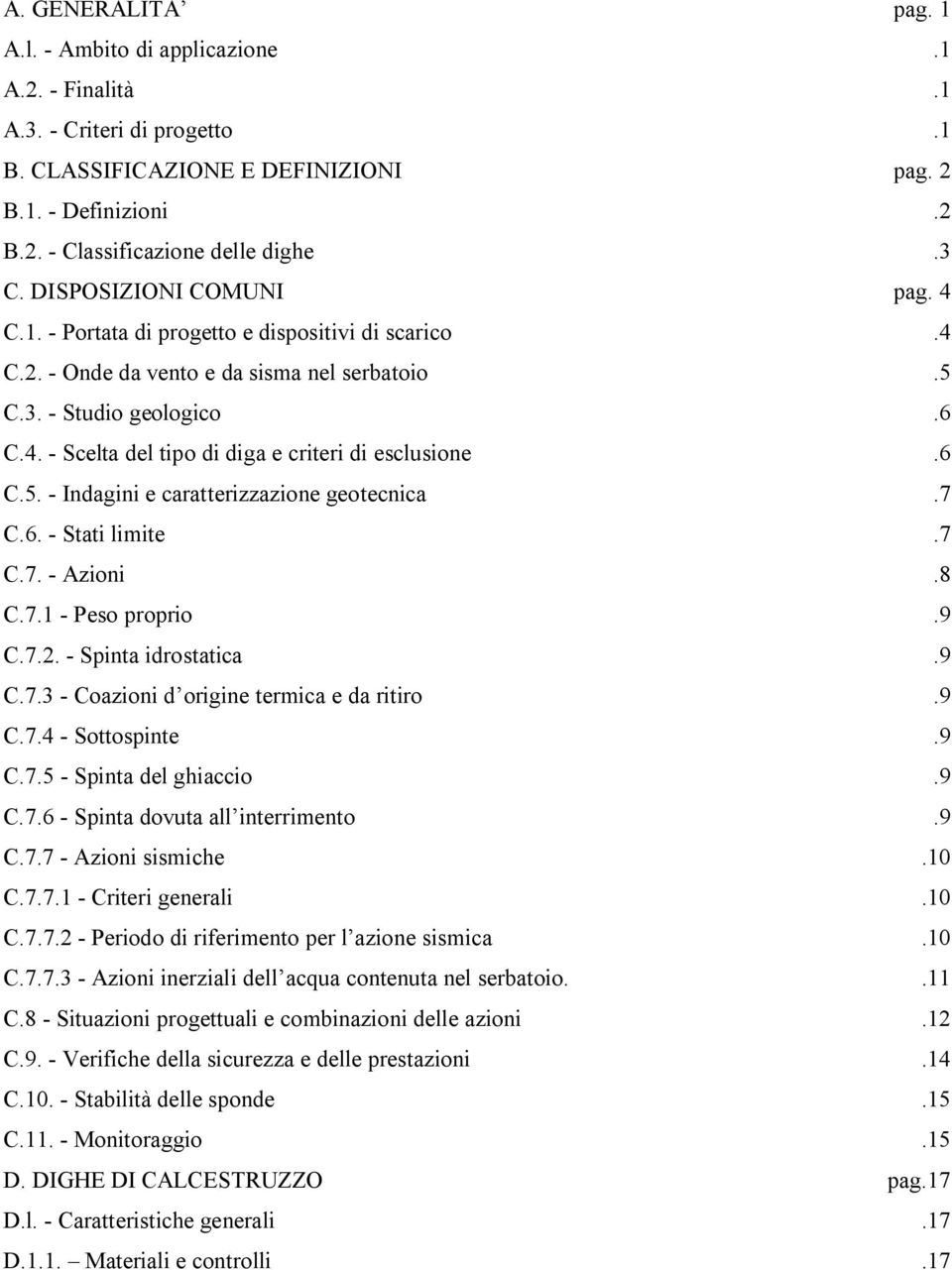 6 C.5. - Indagini e caratterizzazione geotecnica.7 C.6. - Stati limite.7 C.7. - Azioni.8 C.7.1 - Peso proprio.9 C.7.2. - Spinta idrostatica.9 C.7.3 - Coazioni d origine termica e da ritiro.9 C.7.4 - Sottospinte.