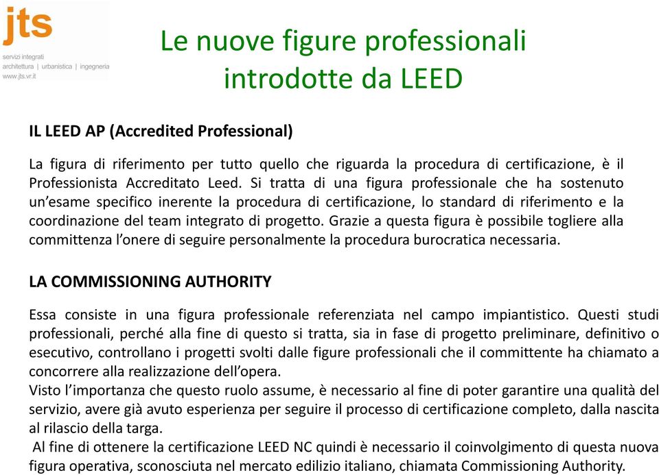 Si tratta di una figura professionale che ha sostenuto un esame specifico inerente la procedura di certificazione, lo standard di riferimento e la coordinazione del team integrato di progetto.