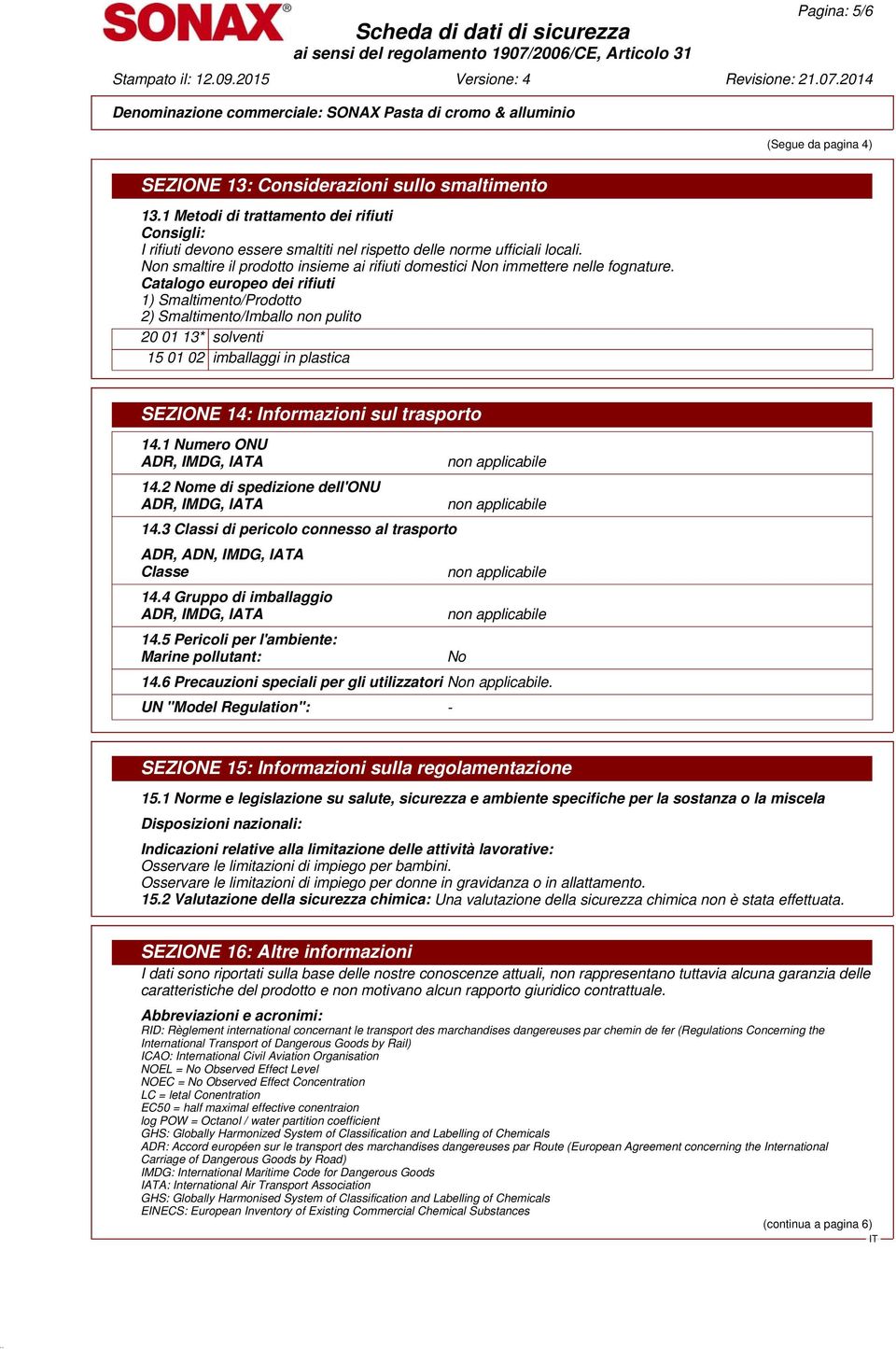 Non smaltire il prodotto insieme ai rifiuti domestici Non immettere nelle fognature.