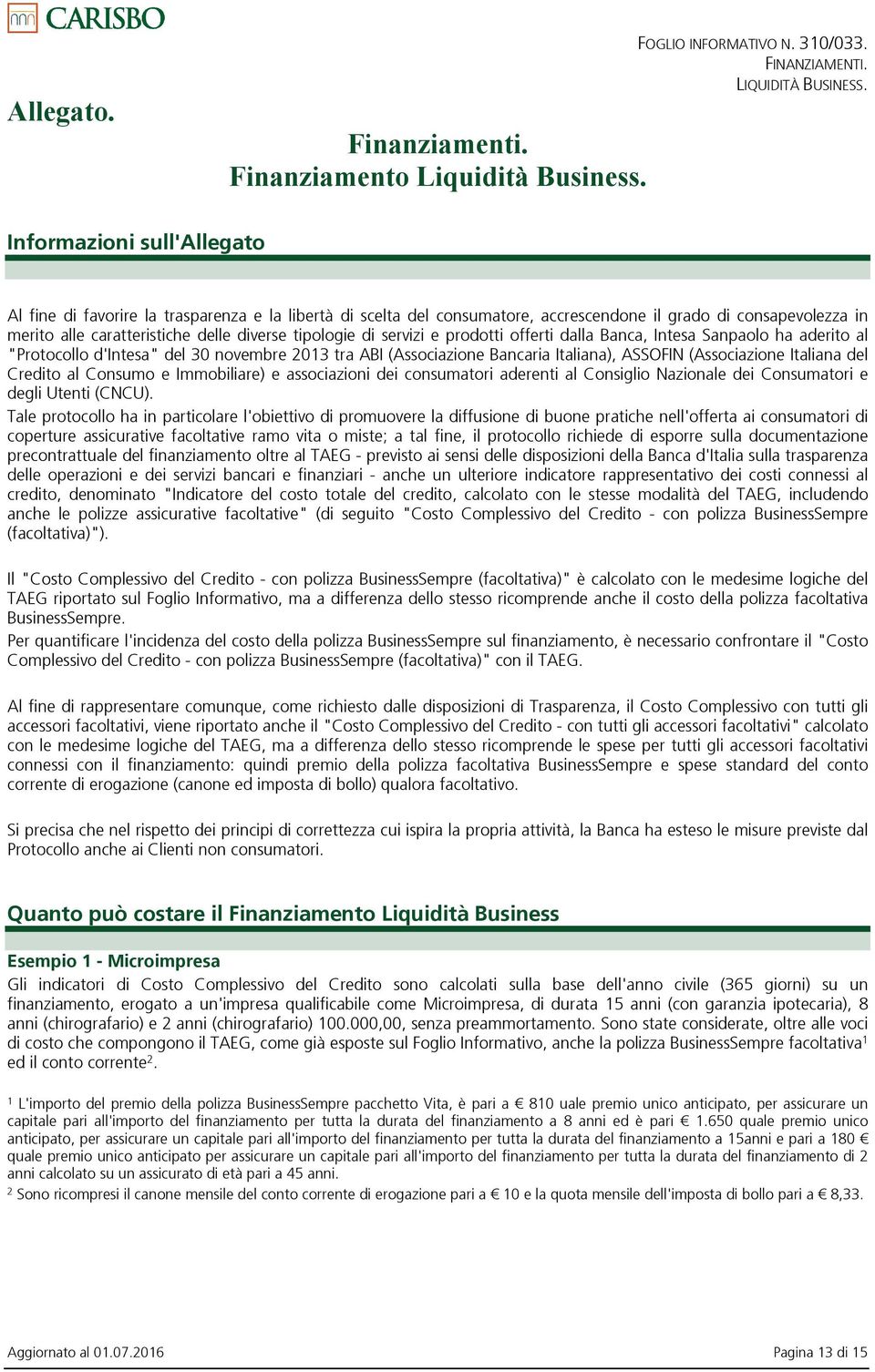 di servizi e prodotti offerti dalla Banca, Intesa Sanpaolo ha aderito al "Protocollo d'intesa" del 30 novembre 2013 tra ABI (Associazione Bancaria Italiana), ASSOFIN (Associazione Italiana del