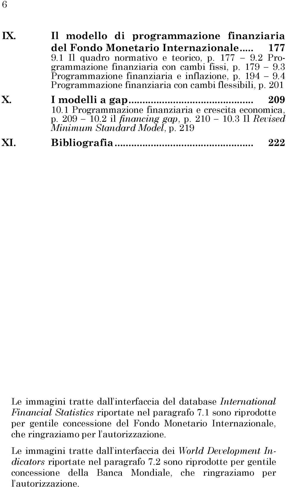 210 10.3 Il Revised Minimum Standard Model, p. 219 XI. Bibliografia... 222 Le immagini tratte dall interfaccia del database International Financial Statistics riportate nel paragrafo 7.